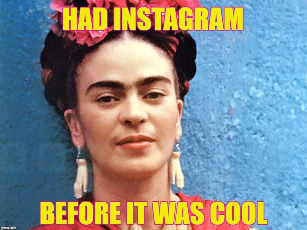 MEME INSTAGRAMER FRIDA Instagram Frida Kahlo